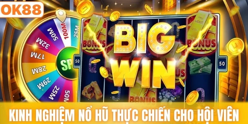 Các kinh nghiệm nổ hũ thực chiến cho hội viên