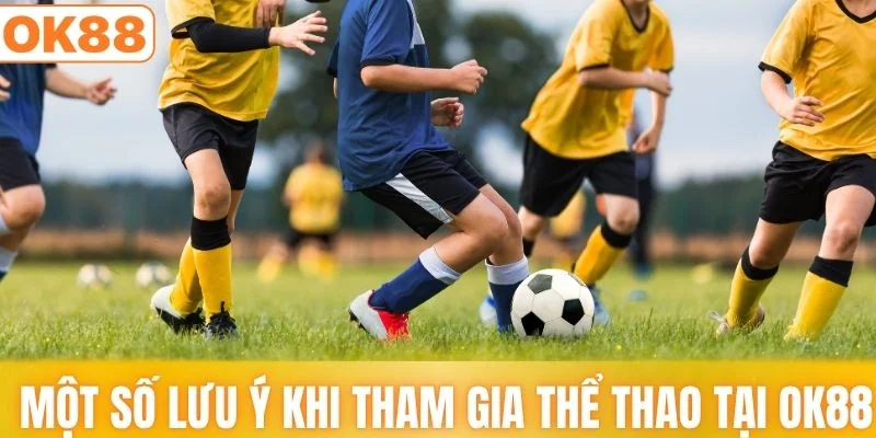Một số lưu ý khi tham gia thể thao tại OK88