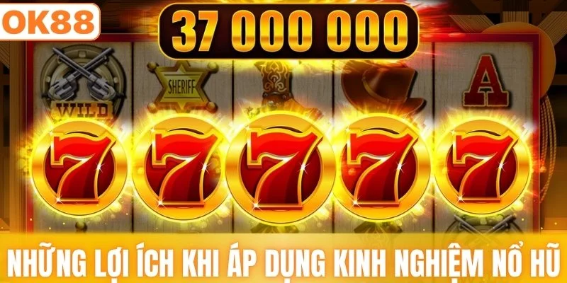 Những lợi ích khi áp dụng kinh nghiệm nổ hũ