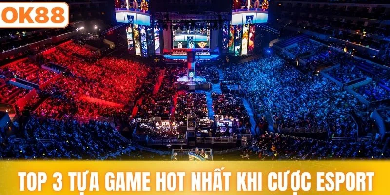 Top 3 tựa game được hội viên quan tâm khi cược Esport 