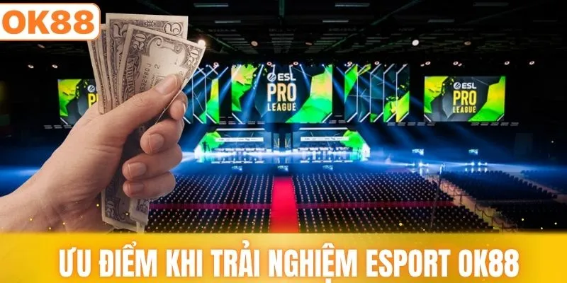 Ưu điểm khi trải nghiệm esport OK88 không thể bỏ qua